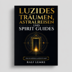 Luzides Träumen, Astralreisen und Spirit Guides